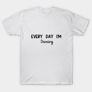 Every Day I'm Dancing T-Shirt
